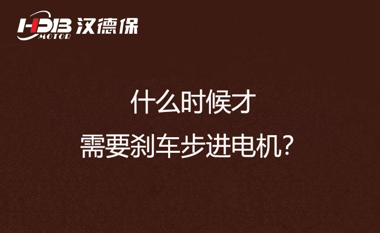 什么时候才需要刹车步进电机？