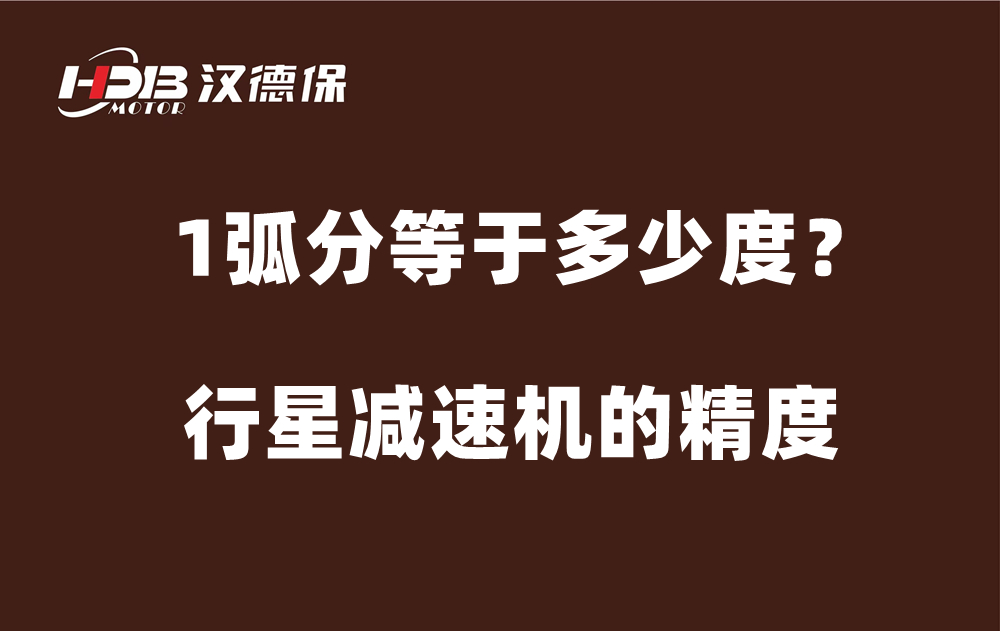 行星减速机的精度弧分，1弧分等于多少度？